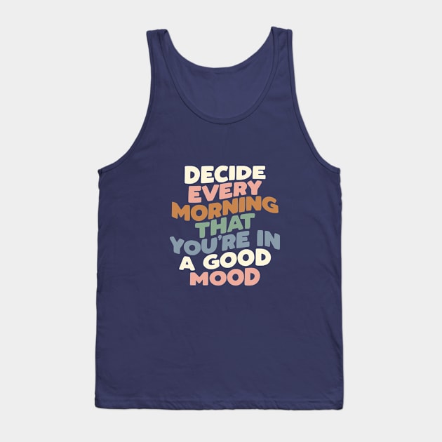 Decide Every Morning That You're In a Good Mood Tank Top by MotivatedType